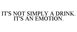IT'S NOT JUST A DRINK. IT'S AN EMOTION. trademark