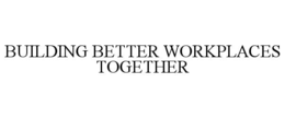 BUILDING BETTER WORKPLACES TOGETHER trademark
