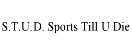 S.T.U.D. SPORTS TILL U DIE trademark