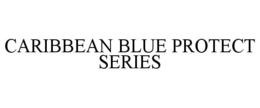 CARIBBEAN BLUE PROTECT SERIES trademark