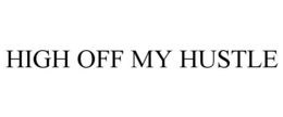 HIGH OFF MY HUSTLE trademark