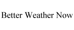 BETTER WEATHER NOW trademark