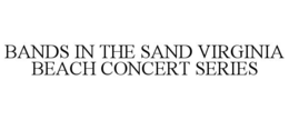 BANDS IN THE SAND VIRGINIA BEACH CONCERT SERIES trademark