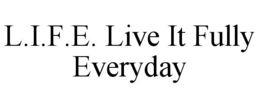 L.I.F.E. LIVE IT FULLY EVERYDAY trademark