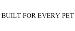 BUILT FOR EVERY PET trademark
