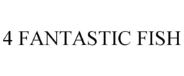 4 FANTASTIC FISH trademark