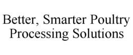 BETTER, SMARTER POULTRY PROCESSING SOLUTIONS trademark