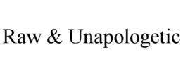 RAW & UNAPOLOGETIC trademark