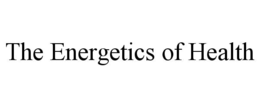 THE ENERGETICS OF HEALTH trademark