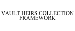 VAULT HEIRS COLLECTION FRAMEWORK trademark