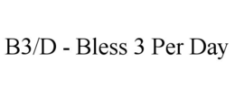 B3/D - BLESS 3 PER DAY trademark