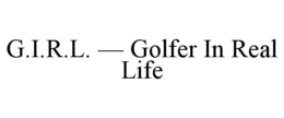 G.I.R.L. — GOLFER IN REAL LIFE trademark