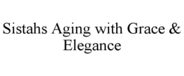 SISTAHS AGING WITH GRACE & ELEGANCE trademark