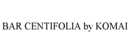 BAR CENTIFOLIA BY KOMAI trademark