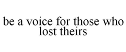 BE A VOICE FOR THOSE WHO LOST THEIRS trademark