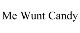 ME WUNT CANDY trademark