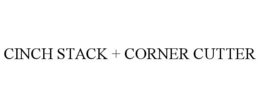 CINCH STACK + CORNER CUTTER trademark