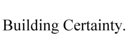 BUILDING CERTAINTY. trademark
