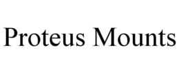 PROTEUS MOUNTS trademark