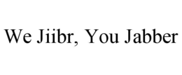 WE JIIBR, YOU JABBER trademark