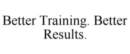 BETTER TRAINING. BETTER RESULTS. trademark