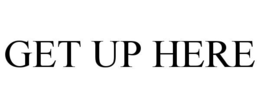 GET UP HERE trademark