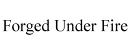 FORGED UNDER FIRE trademark