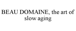 BEAU DOMAINE, THE ART OF SLOW AGING trademark