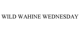 WILD WAHINE WEDNESDAY trademark