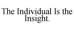 THE INDIVIDUAL IS THE INSIGHT. trademark