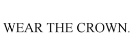 WEAR THE CROWN. trademark