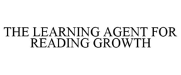 THE LEARNING AGENT FOR READING GROWTH trademark
