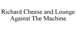 RICHARD CHEESE AND LOUNGE AGAINST THE MACHINE trademark