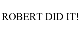 ROBERT DID IT! trademark