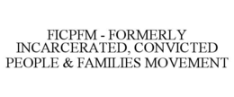 FICPFM - FORMERLY INCARCERATED, CONVICTED PEOPLE & FAMILIES MOVEMENT trademark