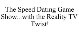 THE SPEED DATING GAME SHOW...WITH THE REALITY TV TWIST! trademark
