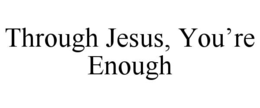THROUGH JESUS, YOU’RE ENOUGH trademark