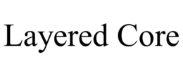 LAYERED CORE trademark