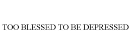 TOO BLESSED TO BE DEPRESSED trademark