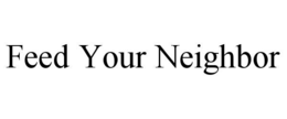 FEED YOUR NEIGHBOR trademark