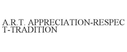 A.R.T. APPRECIATION-RESPECT-TRADITION trademark