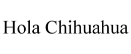 HOLA CHIHUAHUA trademark