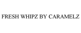 FRESH WHIPZ BY CARAMELZ trademark