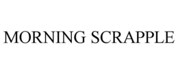 MORNING SCRAPPLE trademark