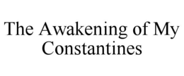 THE AWAKENING OF MY CONSTANTINES trademark