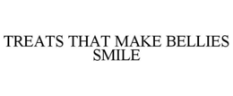 TREATS THAT MAKE BELLIES SMILE trademark