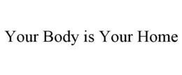 YOUR BODY IS YOUR HOME trademark