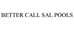 BETTER CALL SAL POOLS trademark