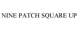 NINE PATCH SQUARE UP trademark