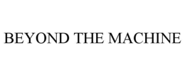 BEYOND THE MACHINE trademark
